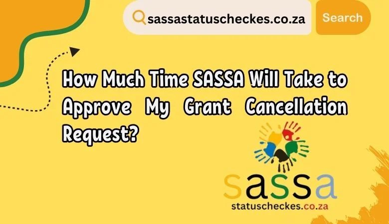 How Much Time SASSA Will Take to Approve My Grant Cancellation Request?