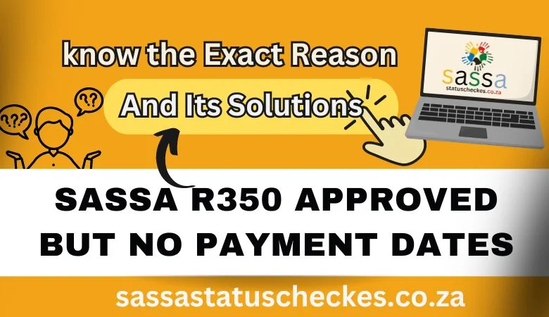 sassa R350 Approved but no Payment Dates know reasons and its solutions